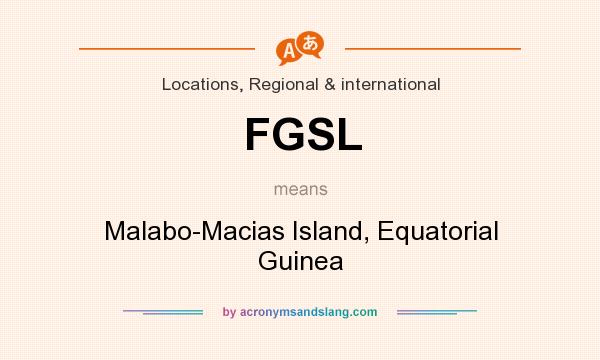 What does FGSL mean? It stands for Malabo-Macias Island, Equatorial Guinea