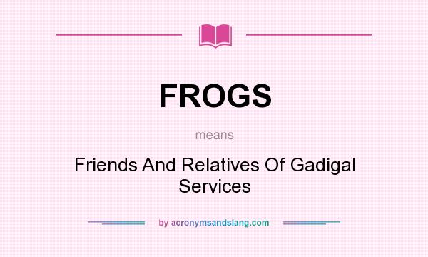 What does FROGS mean? It stands for Friends And Relatives Of Gadigal Services