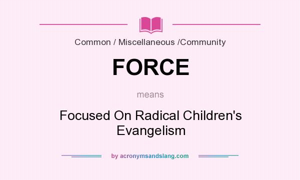 What does FORCE mean? It stands for Focused On Radical Children`s Evangelism