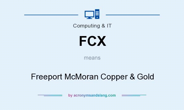 What does FCX mean? It stands for Freeport McMoran Copper & Gold