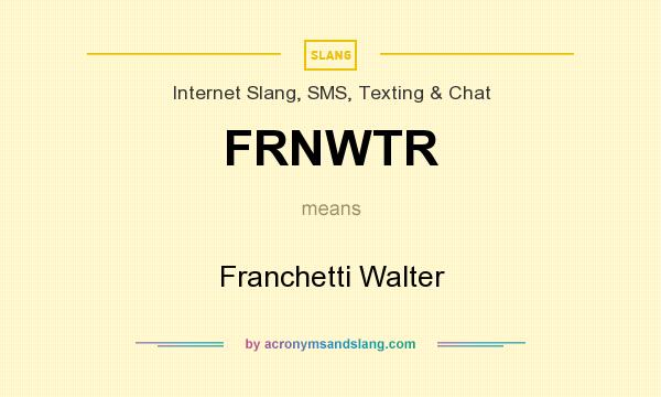 What does FRNWTR mean? It stands for Franchetti Walter