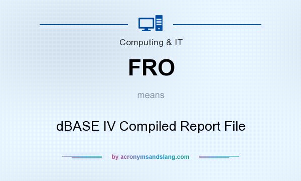 What does FRO mean? It stands for dBASE IV Compiled Report File