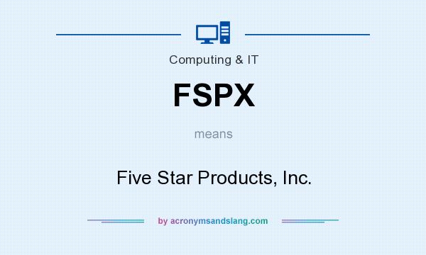 What does FSPX mean? It stands for Five Star Products, Inc.