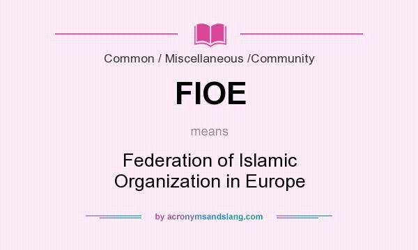 What does FIOE mean? It stands for Federation of Islamic Organization in Europe