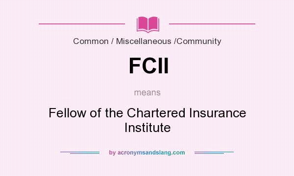 What does FCII mean? It stands for Fellow of the Chartered Insurance Institute
