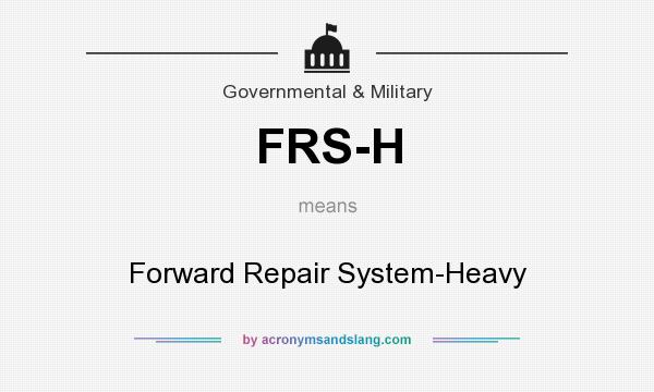 What does FRS-H mean? It stands for Forward Repair System-Heavy