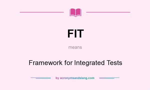 What does FIT mean? It stands for Framework for Integrated Tests