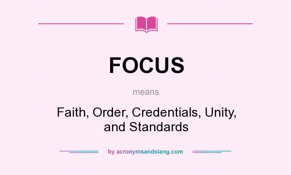 What does FOCUS mean? It stands for Faith, Order, Credentials, Unity, and Standards