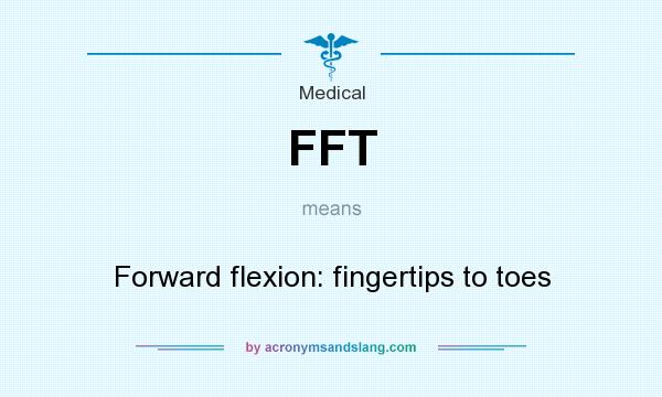 What does FFT mean? It stands for Forward flexion: fingertips to toes