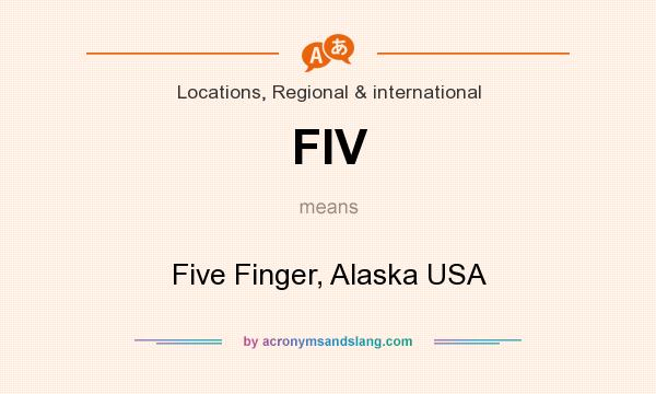 What does FIV mean? It stands for Five Finger, Alaska USA