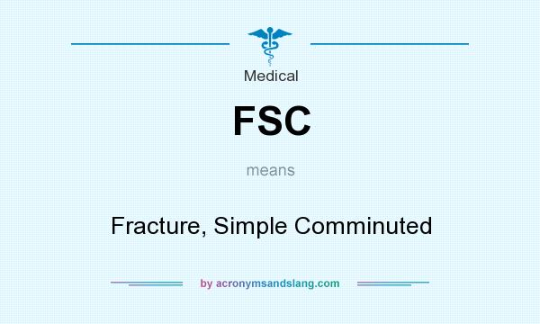 What does FSC mean? It stands for Fracture, Simple Comminuted