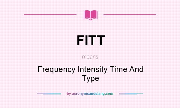 What does FITT mean? It stands for Frequency Intensity Time And Type