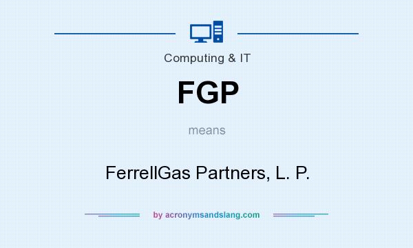 What does FGP mean? It stands for FerrellGas Partners, L. P.