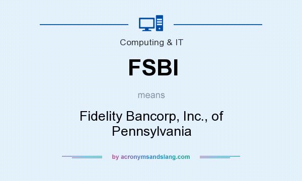 What does FSBI mean? It stands for Fidelity Bancorp, Inc., of Pennsylvania