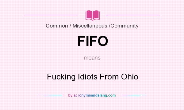 What does FIFO mean? It stands for Fucking Idiots From Ohio