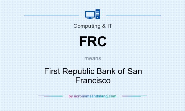 What does FRC mean? It stands for First Republic Bank of San Francisco
