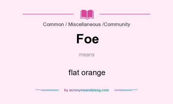 What does Foe mean? It stands for flat orange