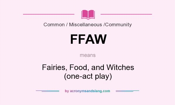 What does FFAW mean? It stands for Fairies, Food, and Witches (one-act play)