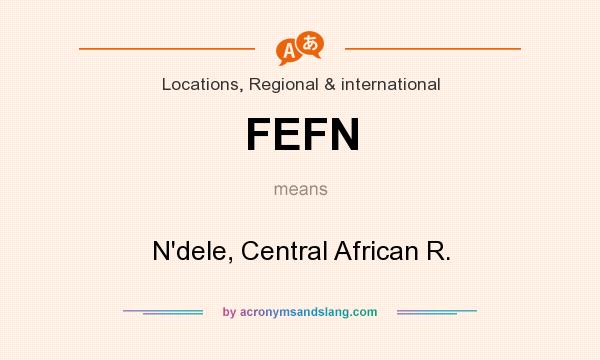 What does FEFN mean? It stands for N`dele, Central African R.