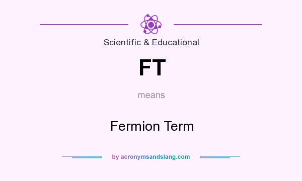 What does FT mean? It stands for Fermion Term