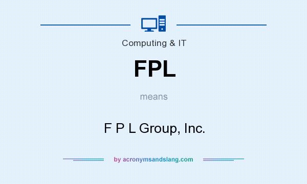 What does FPL mean? It stands for F P L Group, Inc.