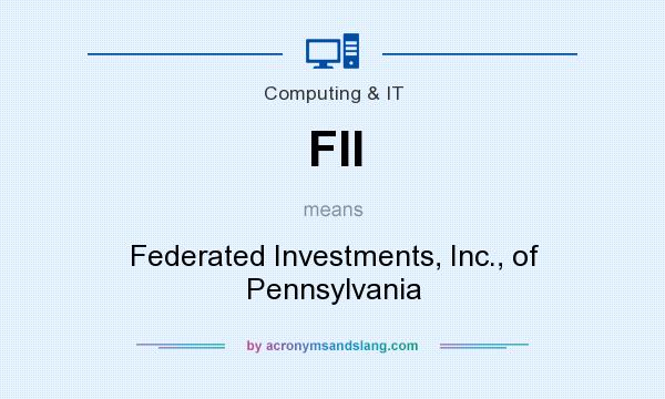 What does FII mean? It stands for Federated Investments, Inc., of Pennsylvania