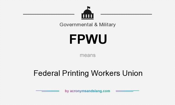 What does FPWU mean? It stands for Federal Printing Workers Union