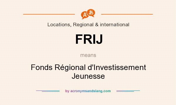 What does FRIJ mean? It stands for Fonds Régional d`Investissement Jeunesse