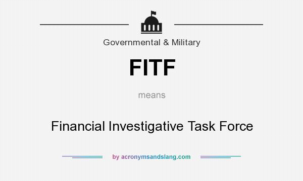 What does FITF mean? It stands for Financial Investigative Task Force