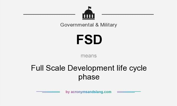 What does FSD mean? It stands for Full Scale Development life cycle phase