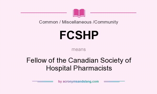 What does FCSHP mean? It stands for Fellow of the Canadian Society of Hospital Pharmacists