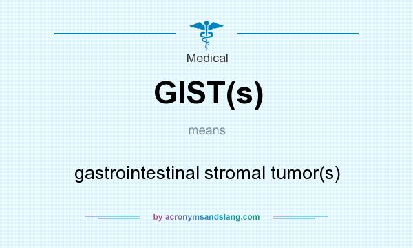 What does GIST(s) mean? It stands for gastrointestinal stromal tumor(s)