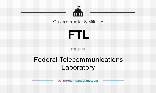 What does FTL mean? It stands for Federal Telecommunications Laboratory