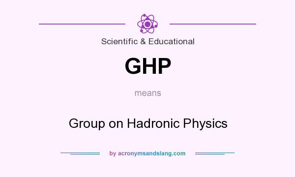 What does GHP mean? It stands for Group on Hadronic Physics
