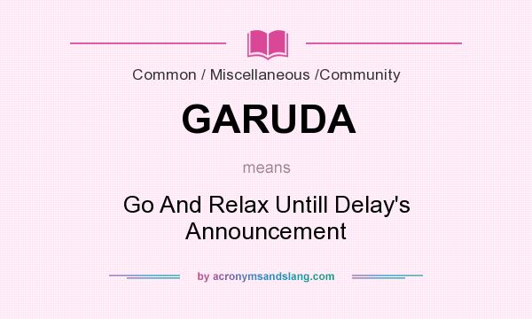 What does GARUDA mean? It stands for Go And Relax Untill Delay`s Announcement