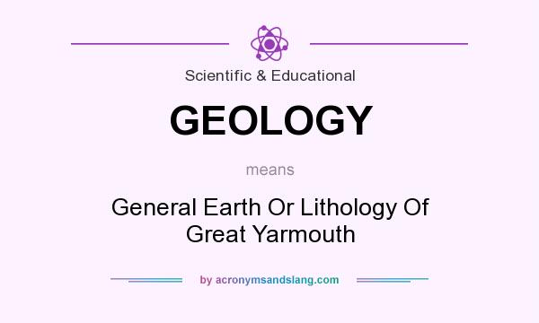 What does GEOLOGY mean? It stands for General Earth Or Lithology Of Great Yarmouth
