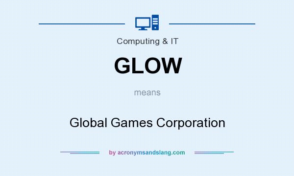 What does GLOW mean? It stands for Global Games Corporation