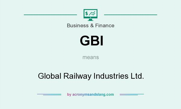 What does GBI mean? It stands for Global Railway Industries Ltd.