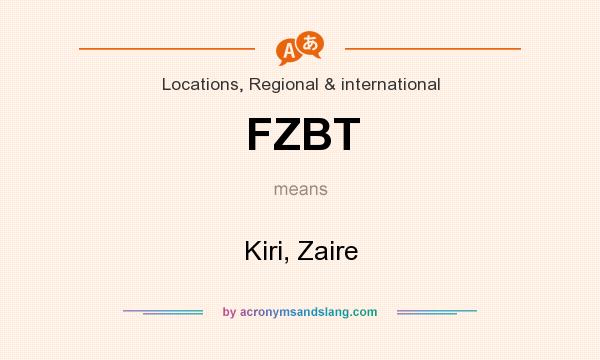 What does FZBT mean? It stands for Kiri, Zaire