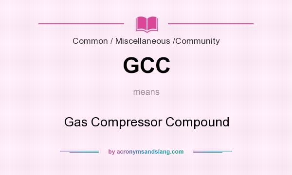 What does GCC mean? It stands for Gas Compressor Compound