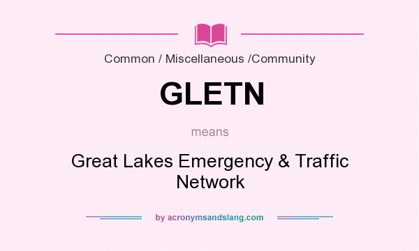 What does GLETN mean? It stands for Great Lakes Emergency & Traffic Network