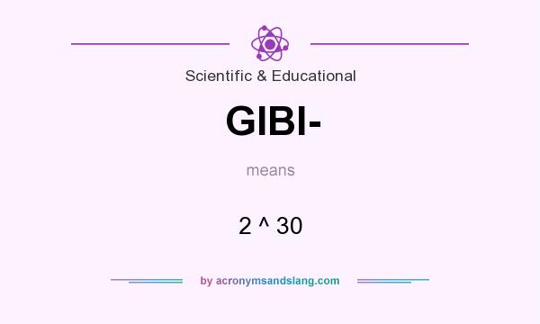 What does GIBI- mean? It stands for 2 ^ 30