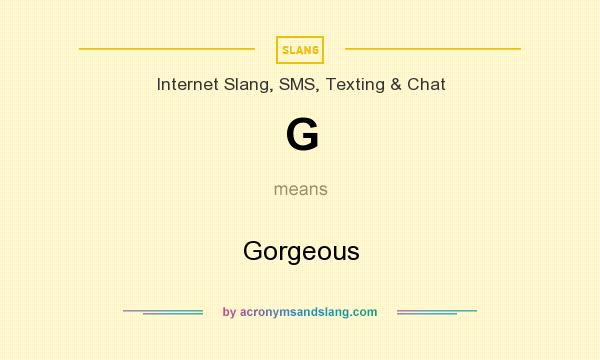 What does G mean? It stands for Gorgeous