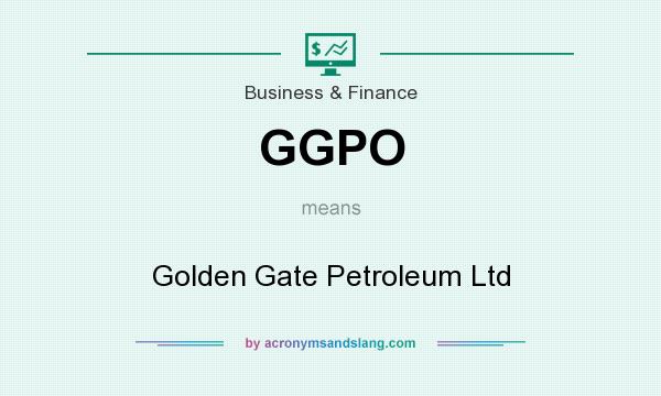 What does GGPO mean? It stands for Golden Gate Petroleum Ltd