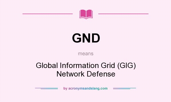 What does GND mean? It stands for Global Information Grid (GIG) Network Defense