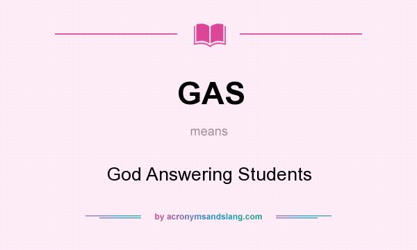 What does GAS mean? It stands for God Answering Students