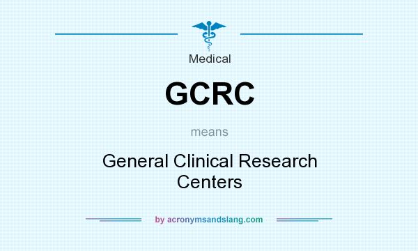 What does GCRC mean? It stands for General Clinical Research Centers