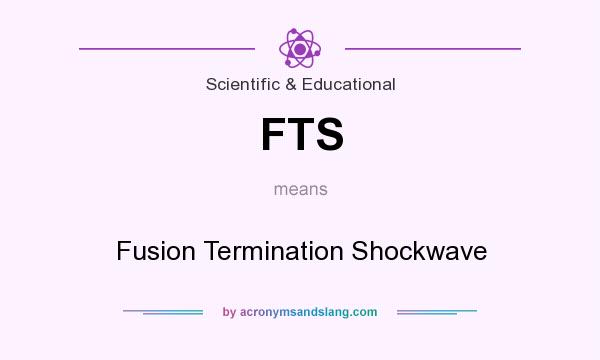 What does FTS mean? It stands for Fusion Termination Shockwave