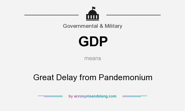 What does GDP mean? It stands for Great Delay from Pandemonium