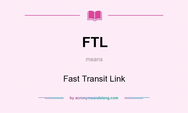 What does FTL mean? It stands for Fast Transit Link